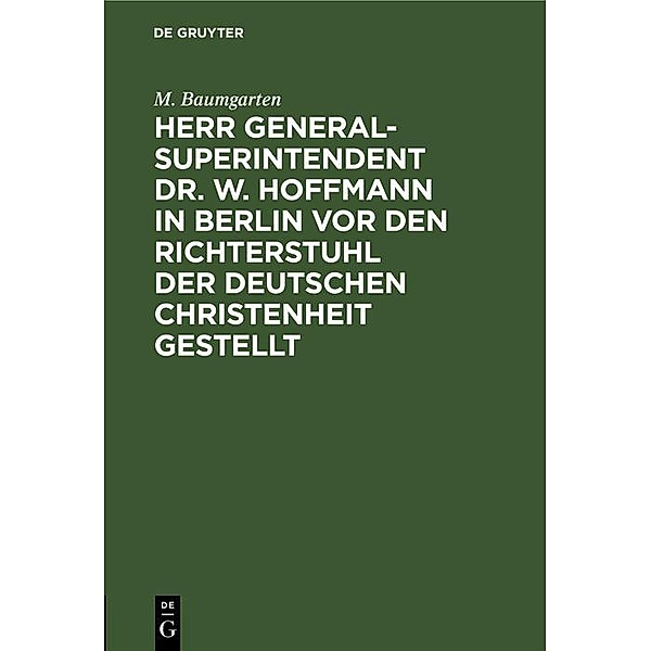 Herr Generalsuperintendent Dr. W. Hoffmann in Berlin vor den Richterstuhl der deutschen Christenheit gestellt, M. Baumgarten