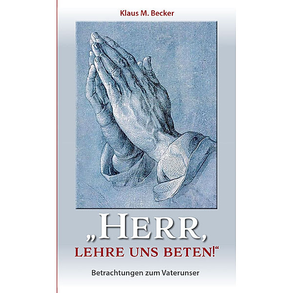 Herr, lehre uns beten!, Klaus M. Becker