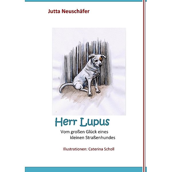Herr Lupus - Vom großen Glück eines kleinen Straßenhundes, Jutta Neuschäfer