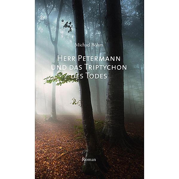 Herr Petermann und das Triptychon des Todes / Leo Petermann, Michael Böhm