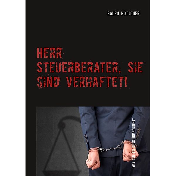 Herr Steuerberater, Sie sind verhaftet!, Ralph Böttcher