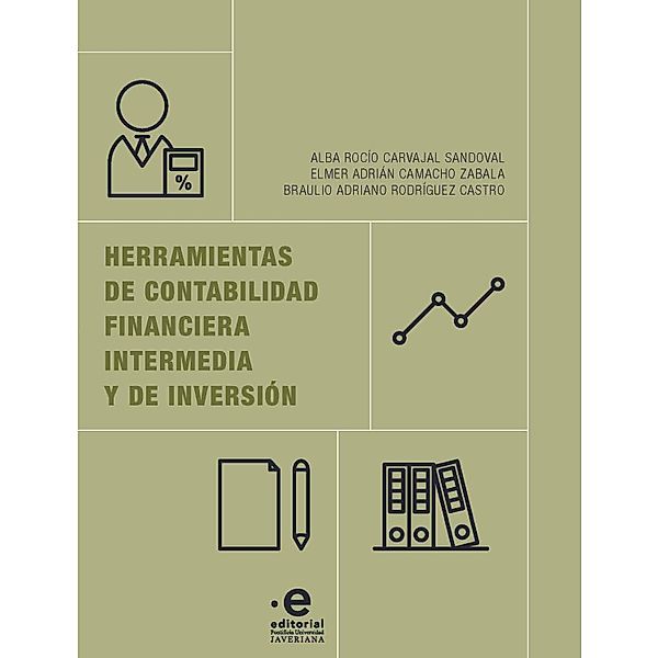 Herramientas de contabilidad financiera intermedia y de inversión, Alba Rocío Carvajal Sandoval, Elmer Adrián Camacho Zabala, Braulio Adriano Rodríguez Castro