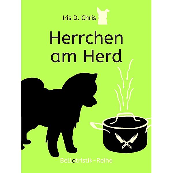 Herrchen am Herd / Bellotristik Kurzgeschichten Bd.8, Iris D. Chris