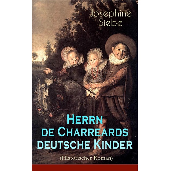 Herrn de Charreards deutsche Kinder (Historischer Roman), Josephine Siebe