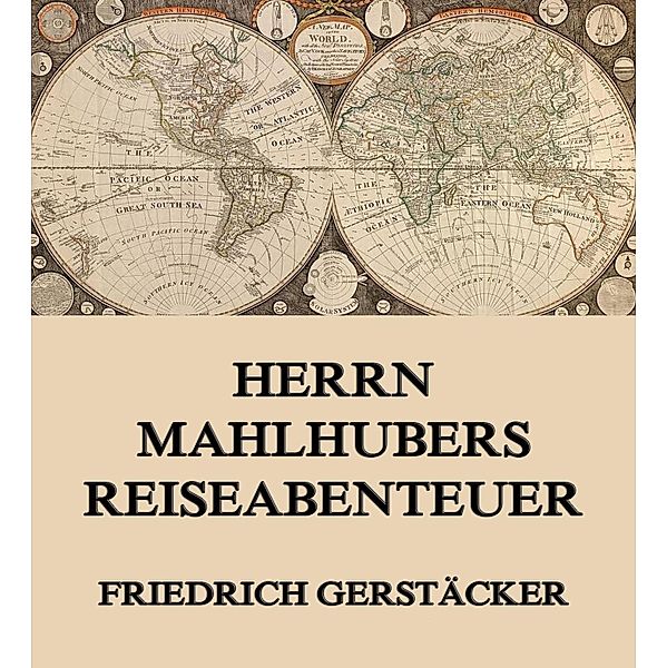 Herrn Mahlhubers Reiseabenteuer, Friedrich Gerstäcker