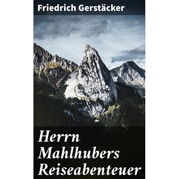 Herrn Mahlhubers Reiseabenteuer, Friedrich Gerstäcker