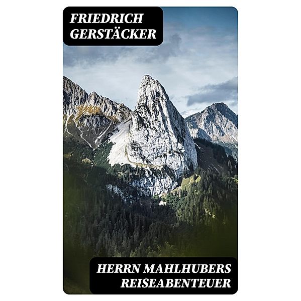 Herrn Mahlhubers Reiseabenteuer, Friedrich Gerstäcker