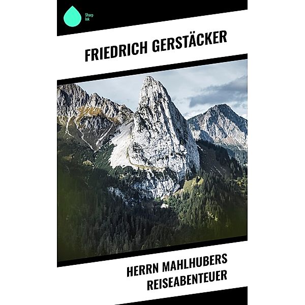 Herrn Mahlhubers Reiseabenteuer, Friedrich Gerstäcker