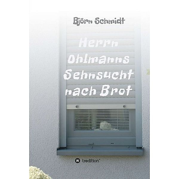 Herrn Ohlmanns Sehnsucht nach Brot, Björn Schmidt