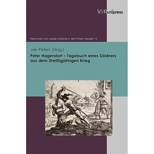 Herrschaft und soziale Systeme in der Frühen Neuzeit / Band 014 / Peter Hagendorf - Tagebuch eines Söldners aus dem Dreißigjährigen Krieg, Peter Hagendorf