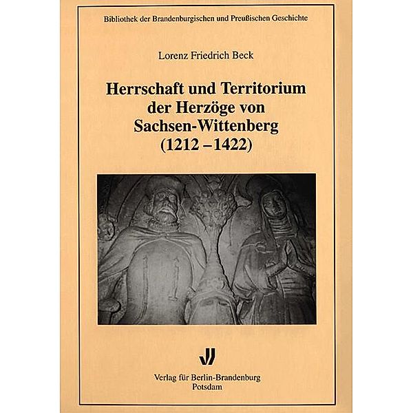 Herrschaft und Territorium der Herzöge von Sachsen-Wittenberg (1212-1422), Lorenz Friedrich Beck