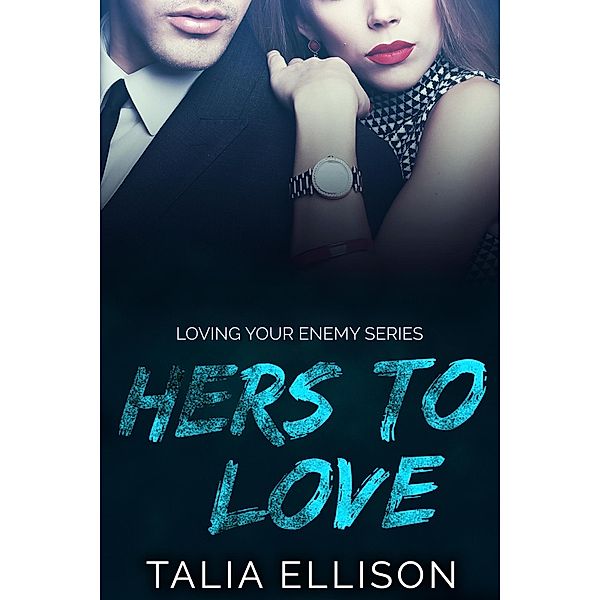 Hers to Love (Loving Your Enemy, #3) / Loving Your Enemy, Talia Ellison