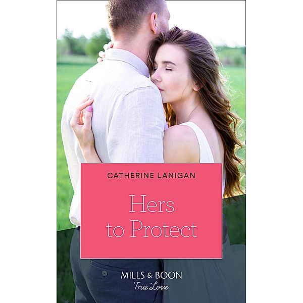 Hers To Protect (Mills & Boon True Love) (Home to Eagle's Rest, Book 3) / True Love, Catherine Lanigan