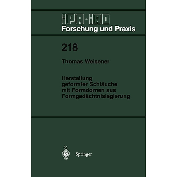 Herstellung geformter Schläuche mit Formdornen aus Formgedächtnislegierung / IPA-IAO - Forschung und Praxis Bd.218, Thomas Weisener