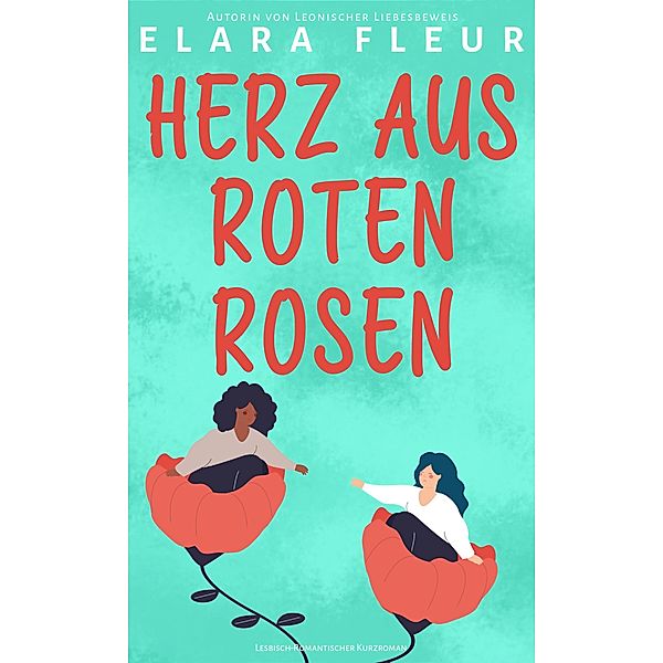 Herz aus roten Rosen / Süße Sapphische Romantik der Gegenwart Bd.1, Elara Fleur