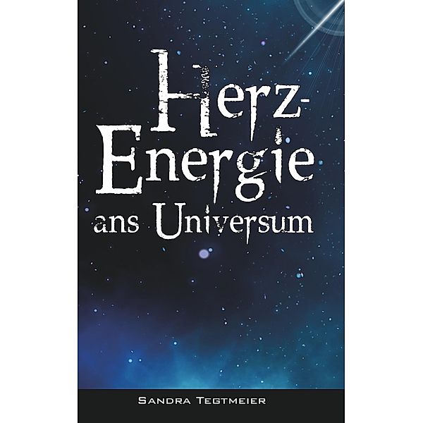 HERZ-ENERGIE ANS UNIVERSUM, Sandra Tegtmeier