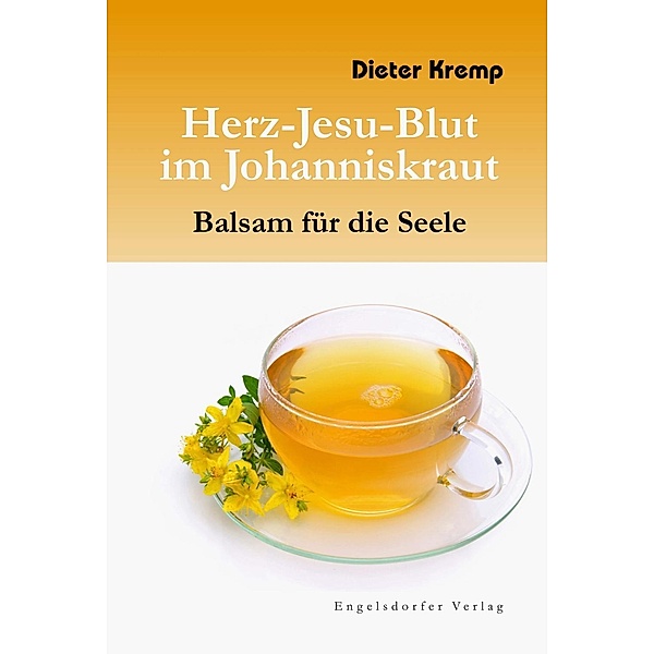 Herz-Jesu-Blut im Johanniskraut - Balsam für die Seele, Dieter Kremp