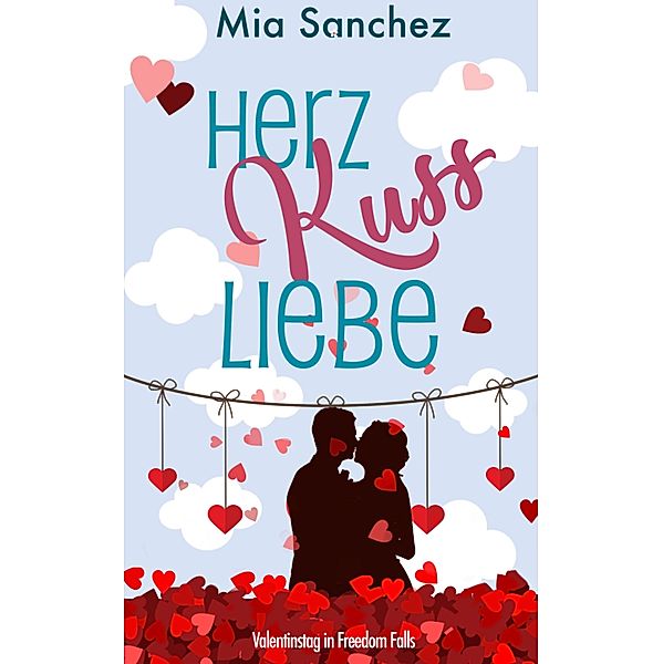 Herz, Kuss, Liebe / Freedom Falls Bd.2, Mia Sanchez