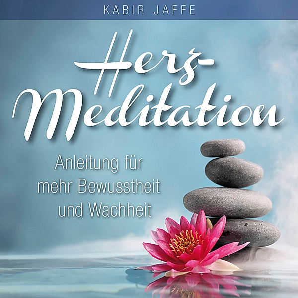 HERZ-MEDITATION. Anleitung für mehr Bewusstheit und Wachheit, Kabir Jaffe