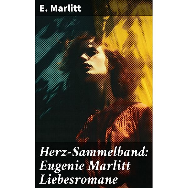 Herz-Sammelband: Eugenie Marlitt Liebesromane, E. Marlitt