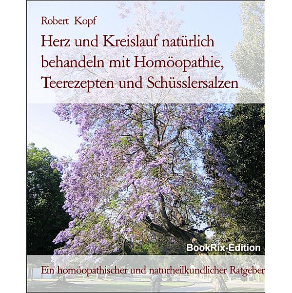 Herz und Kreislauf natürlich behandeln mit Homöopathie, Teerezepten und Schüsslersalzen, Robert Kopf