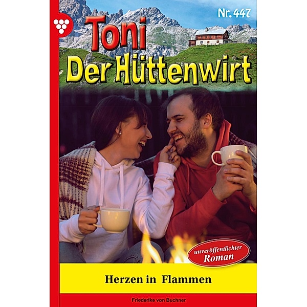Herzen in Flammen / Toni der Hüttenwirt Bd.447, Friederike von Buchner