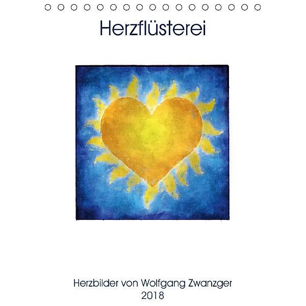 Herzflüsterei (Tischkalender 2018 DIN A5 hoch) Dieser erfolgreiche Kalender wurde dieses Jahr mit gleichen Bildern und a, Wolfgang Zwanzger