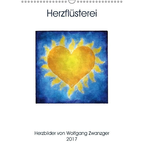 Herzflüsterei (Wandkalender 2017 DIN A3 hoch), Wolfgang Zwanzger