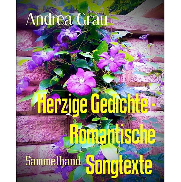 Herzige Gedichte - Romantische Songtexte, Andrea Grau