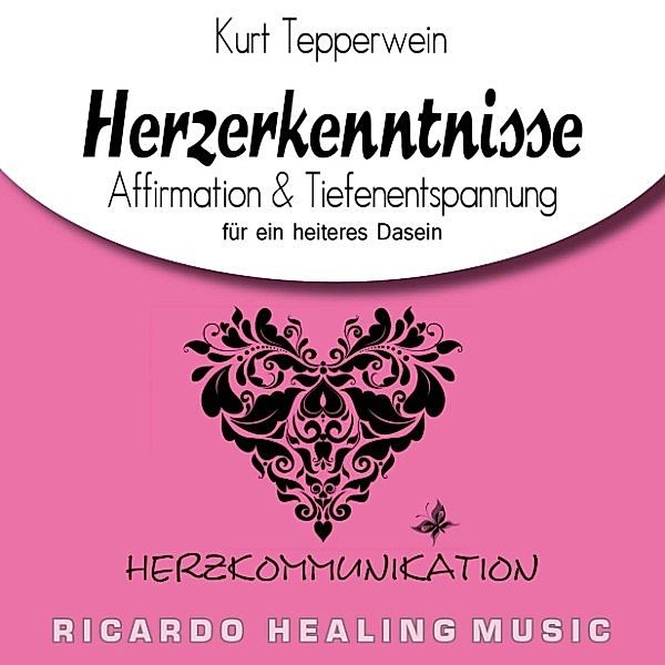 Herzkommunikation: Herzerkenntnisse (Affirmation & Tiefenentspannung für ein heiteres Dasein)