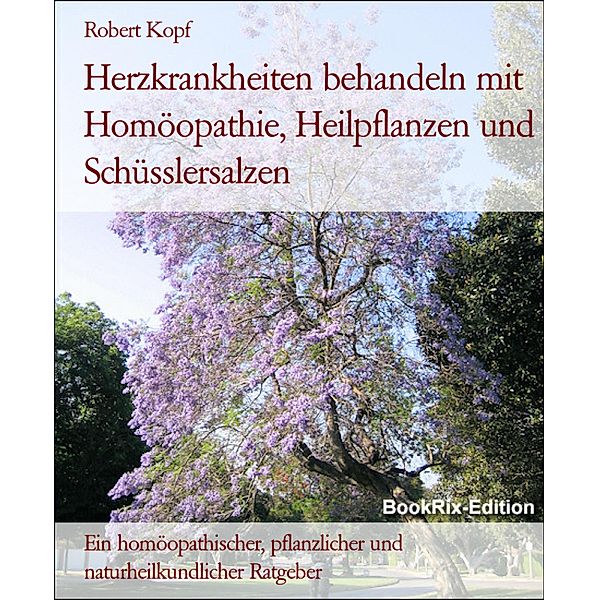 Herzkrankheiten behandeln mit Homöopathie, Heilpflanzen und Schüsslersalzen, Robert Kopf