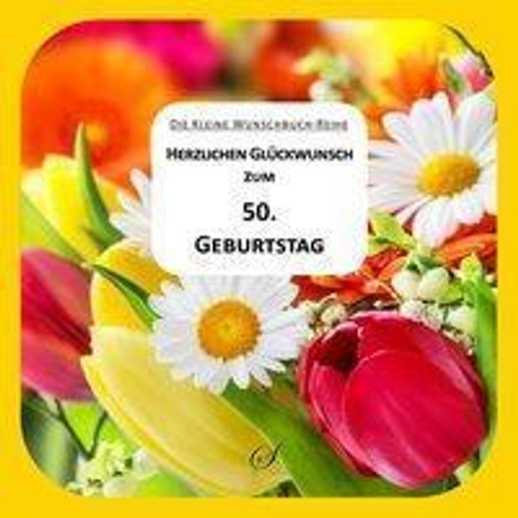 Herzlichen Gluckwunsch Zum 50 Geburtstag Die Kleine Wunschbuch Reihe 02 Buch Versandkostenfrei Bei Weltbild De Bestellen