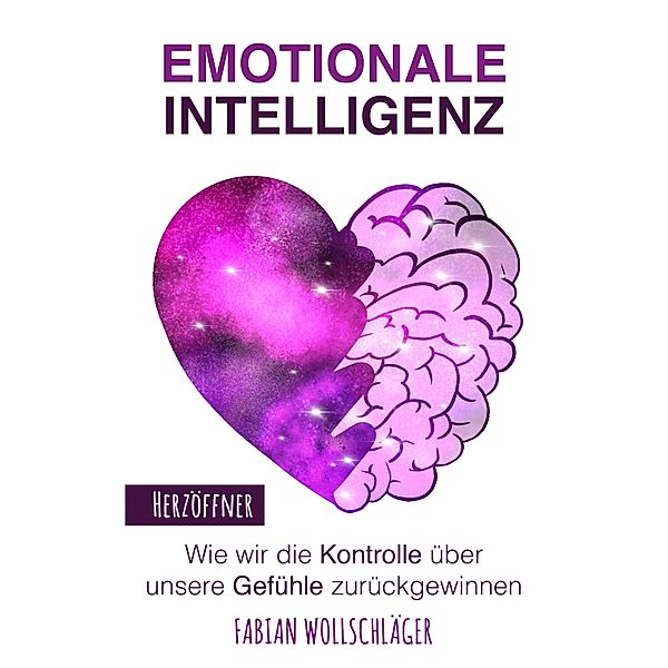 Herzöffner Reihe - 1 - Emotionale Intelligenz, Fabian Wollschläger