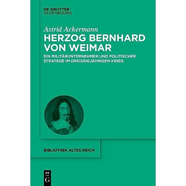 Herzog Bernhard von Weimar / Bibliothek Altes Reich Bd.34, Astrid Ackermann