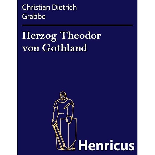 Herzog Theodor von Gothland, Christian Dietrich Grabbe