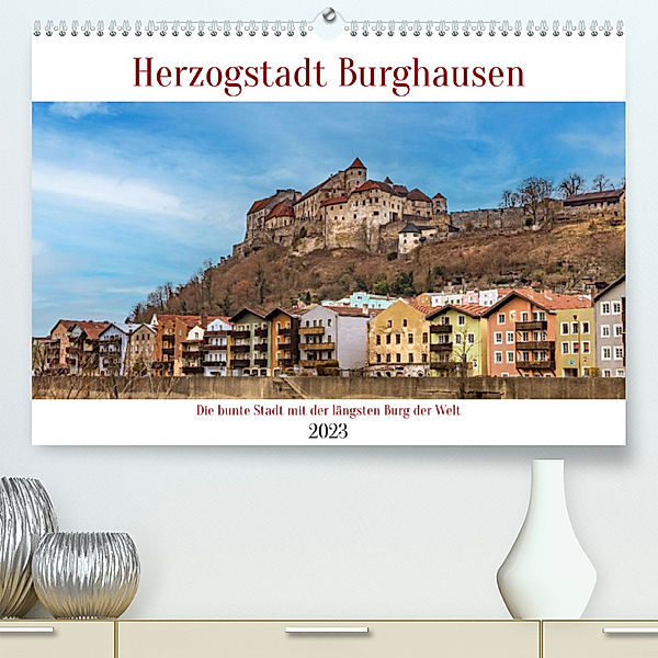 Herzogstadt Burghausen (Premium, hochwertiger DIN A2 Wandkalender 2023, Kunstdruck in Hochglanz), Ursula Di Chito