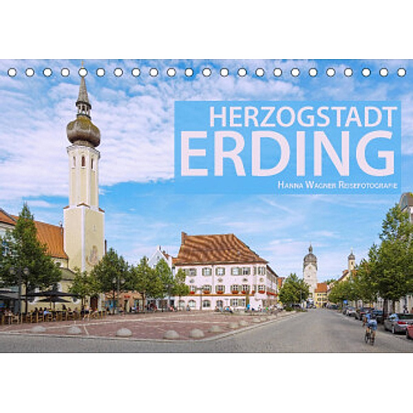 Herzogstadt Erding (Tischkalender 2022 DIN A5 quer), Hanna Wagner
