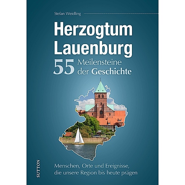 Herzogtum Lauenburg. 55 Meilensteine der Geschichte, Stefan Weidling