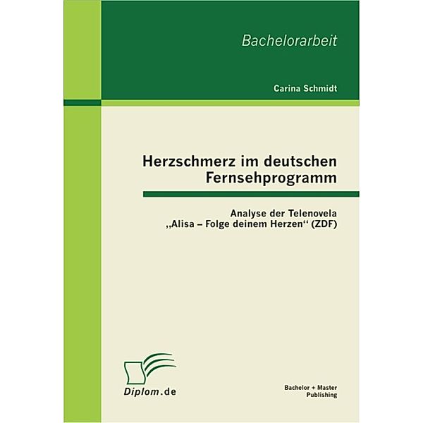 Herzschmerz im deutschen Fernsehprogramm: Analyse der Telenovela Alisa - Folge deinem Herzen (ZDF), Carina Schmidt