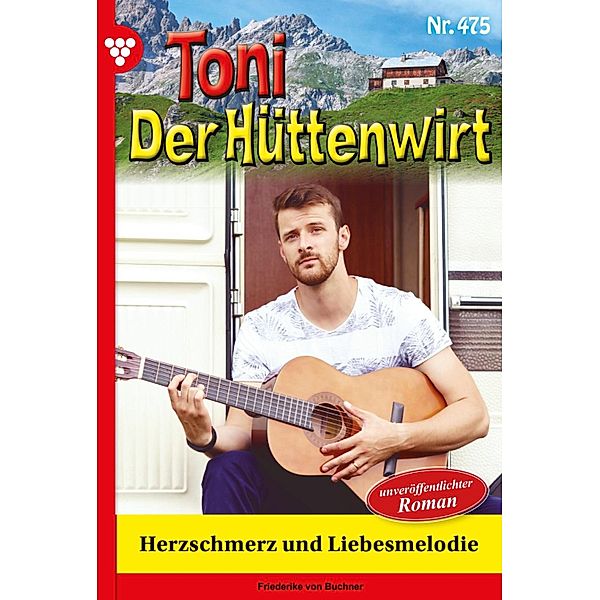 Herzschmerz und Liebesmelodie / Toni der Hüttenwirt Bd.475, Friederike von Buchner
