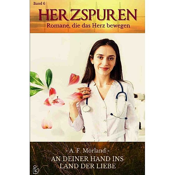 HERZSPUREN, Band 6: AN DEINER HAND INS LAND DER LIEBE, A. F. Morland