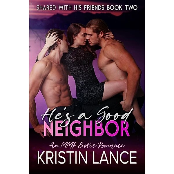 He's a Good Neighor: An MMF Erotic Romance (Shared With His Friends, #2) / Shared With His Friends, Kristin Lance