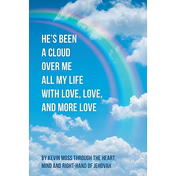 He's Been a Cloud over Me All My Life with Love, Love, and More Love, Kevin Moss