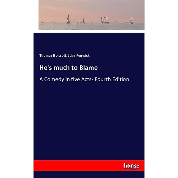 He's much to Blame, Thomas Holcroft, John Fenwick