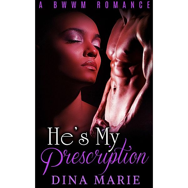 He's My Prescription: A BWWM Romance, Dina Marie