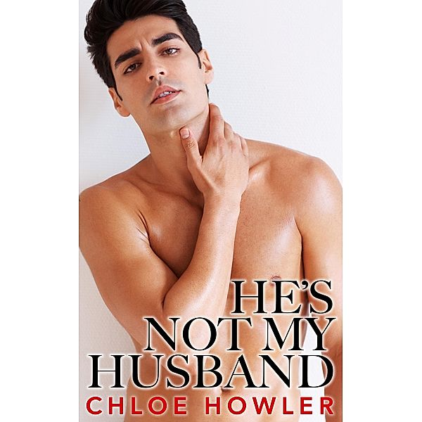 He's Not My Husband... #1 (Cuckold Hotwife Husband Erotica), Chloe Howler