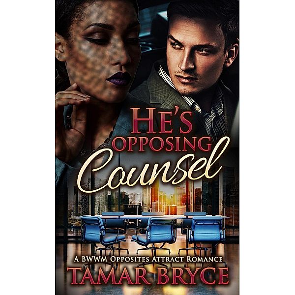 He's Opposing Counsel: A BWWM Opposites Attract Romance, Tamar Bryce
