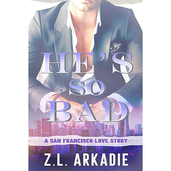 He's So Bad, A San Francisco Love Story (LOVE in the USA, #6) / LOVE in the USA, Z. L. Arkadie