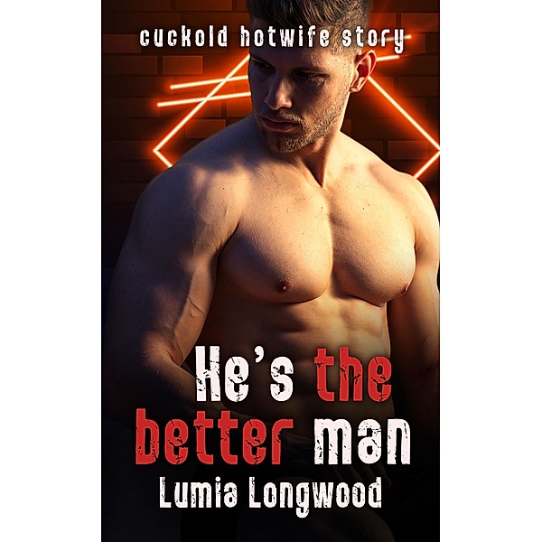 He's the Better Man - Cuckold Hotwife Story (Young Hunks, #1) / Young Hunks, Lumia Longwood