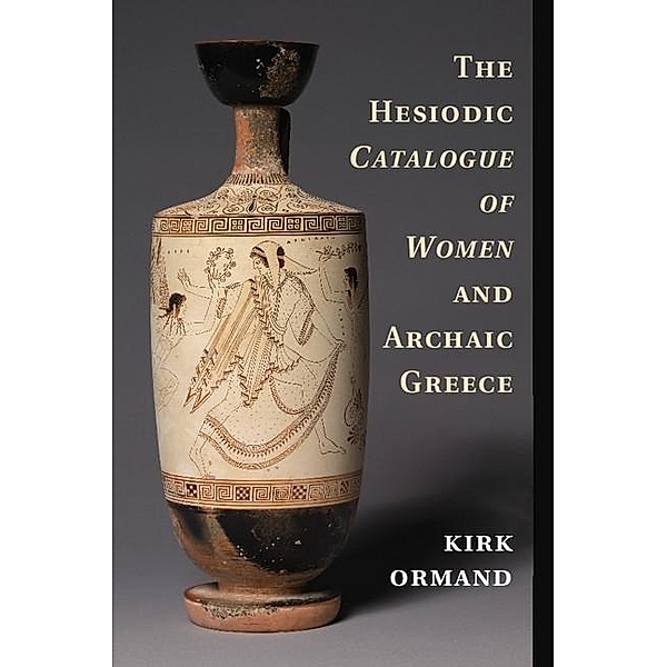 Hesiodic Catalogue of Women and Archaic Greece, Kirk Ormand